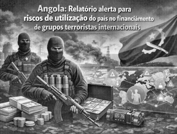 Angola: Relatório alerta para riscos de utilização do país no financiamento de grupos terroristas internacionais